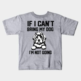 If I Can't Bring My Dog I'm Not Going Kids T-Shirt